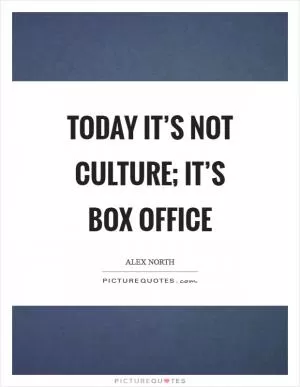 Today it’s not culture; it’s box office Picture Quote #1