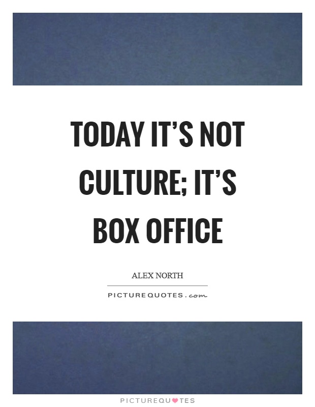 Today it's not culture; it's box office Picture Quote #1