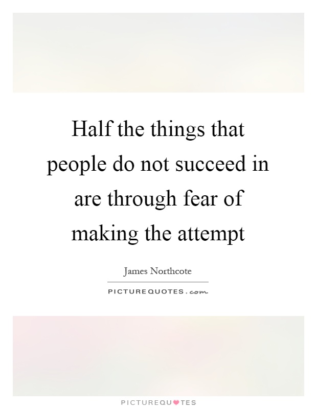 Half the things that people do not succeed in are through fear of making the attempt Picture Quote #1