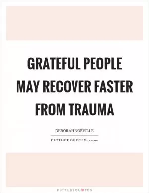 Grateful people may recover faster from trauma Picture Quote #1