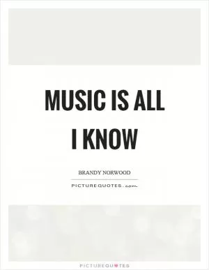 Music is all I know Picture Quote #1