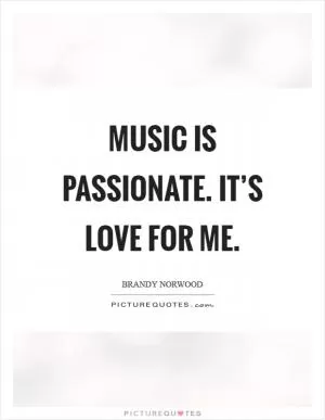 Music is passionate. It’s love for me Picture Quote #1