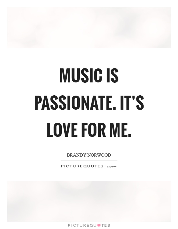 Music is passionate. It's love for me Picture Quote #1