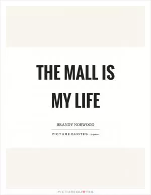 The mall is my life Picture Quote #1
