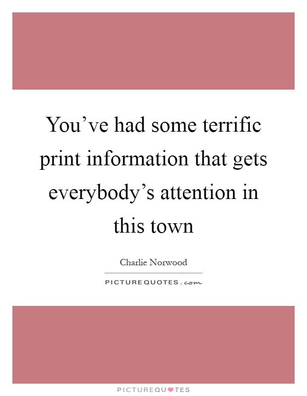 You've had some terrific print information that gets everybody's attention in this town Picture Quote #1