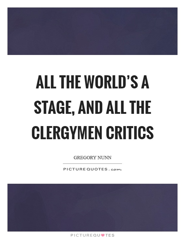 All the world's a stage, and all the clergymen critics Picture Quote #1
