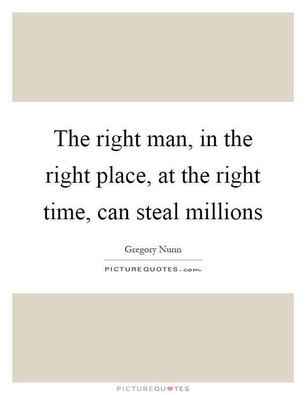 The right man, in the right place, at the right time, can steal millions Picture Quote #1