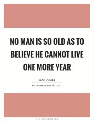 No man is so old as to believe he cannot live one more year Picture Quote #1