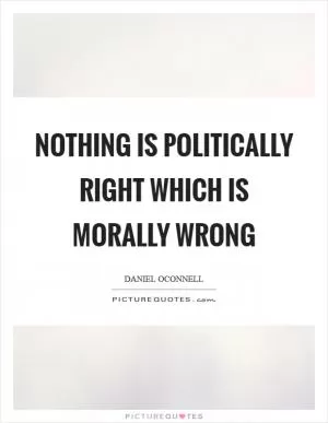 Nothing is politically right which is morally wrong Picture Quote #1
