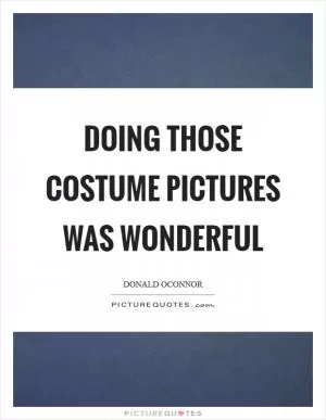 Doing those costume pictures was wonderful Picture Quote #1