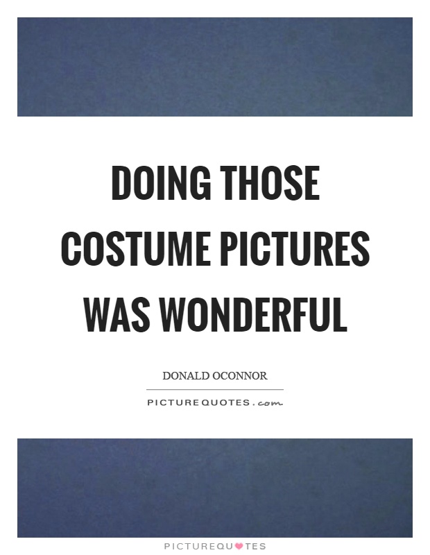 Doing those costume pictures was wonderful Picture Quote #1