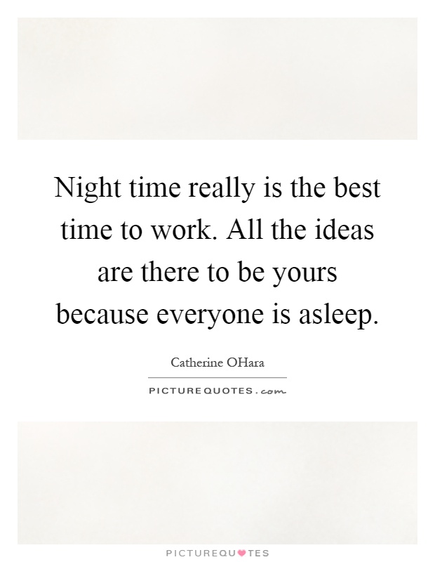 Night time really is the best time to work. All the ideas are there to be yours because everyone is asleep Picture Quote #1