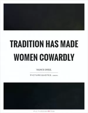 Tradition has made women cowardly Picture Quote #1