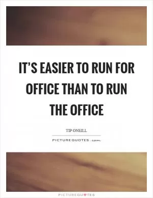 It’s easier to run for office than to run the office Picture Quote #1