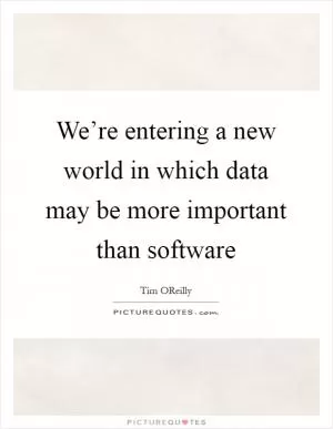 We’re entering a new world in which data may be more important than software Picture Quote #1