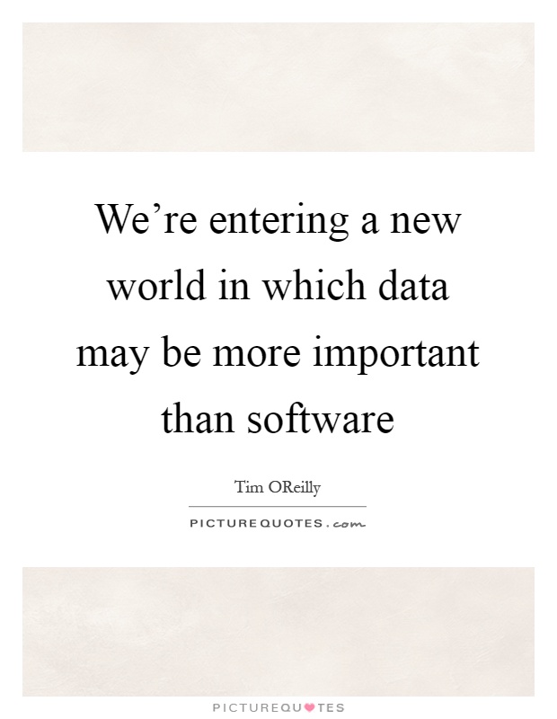 We're entering a new world in which data may be more important than software Picture Quote #1