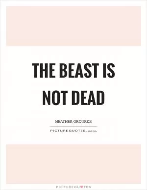 The beast is not dead Picture Quote #1