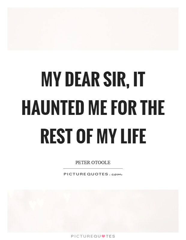 My dear sir, it haunted me for the rest of my life Picture Quote #1