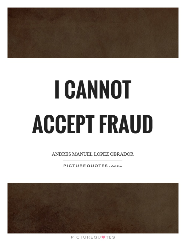 I cannot accept fraud Picture Quote #1