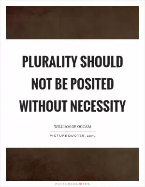 Plurality should not be posited without necessity Picture Quote #1
