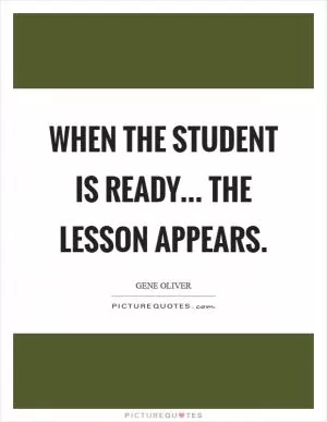 When the student is ready... The lesson appears Picture Quote #1