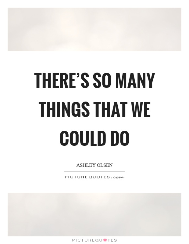 There's so many things that we could do Picture Quote #1
