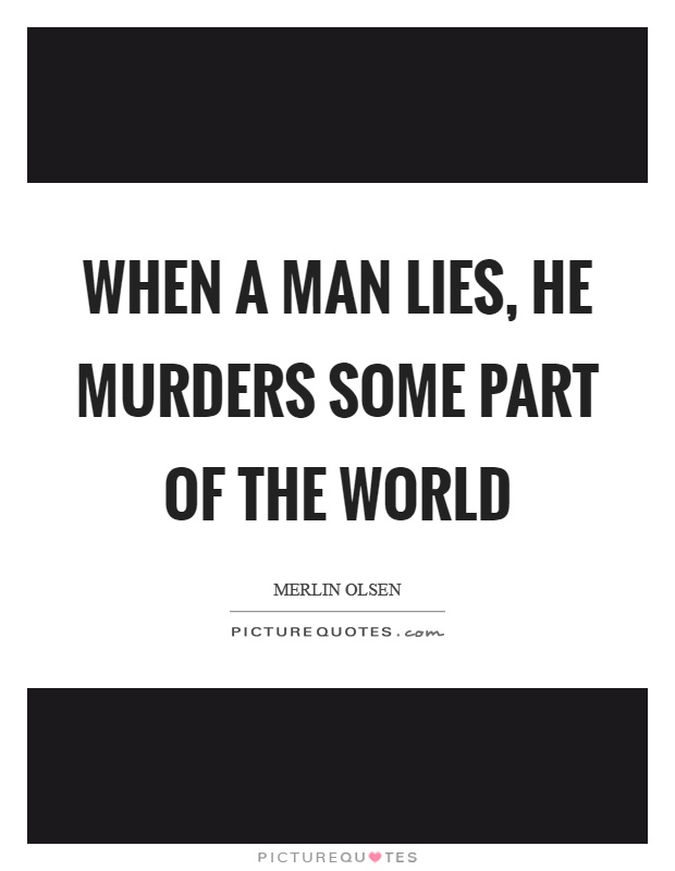 When a man lies, he murders some part of the world Picture Quote #1