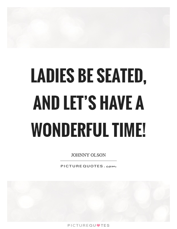 Ladies be seated, and let's have a wonderful time! Picture Quote #1