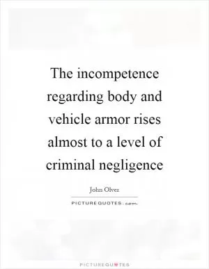 The incompetence regarding body and vehicle armor rises almost to a level of criminal negligence Picture Quote #1