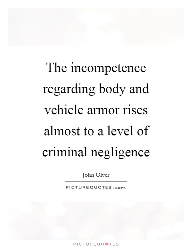 The incompetence regarding body and vehicle armor rises almost to a level of criminal negligence Picture Quote #1