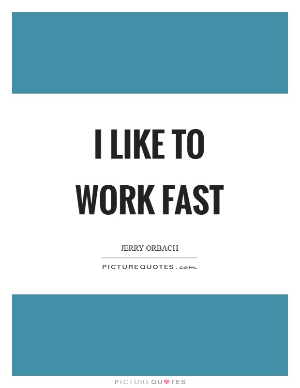 I like to work fast Picture Quote #1
