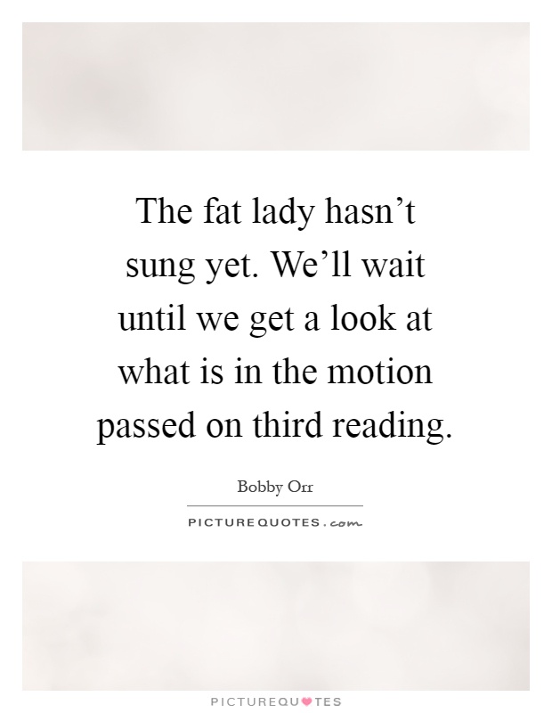 The fat lady hasn't sung yet. We'll wait until we get a look at what is in the motion passed on third reading Picture Quote #1