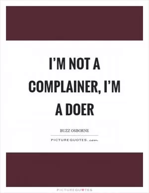 I’m not a complainer, I’m a doer Picture Quote #1