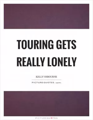 Touring gets really lonely Picture Quote #1