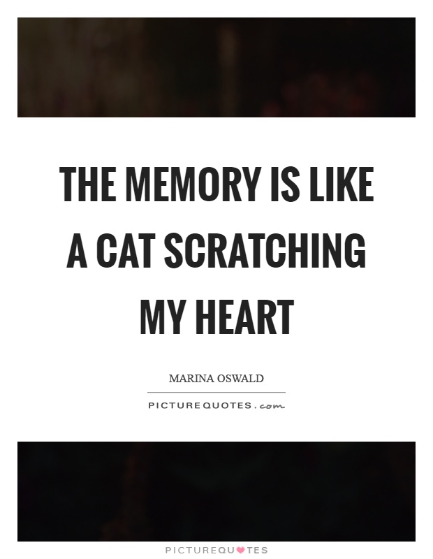 The memory is like a cat scratching my heart Picture Quote #1
