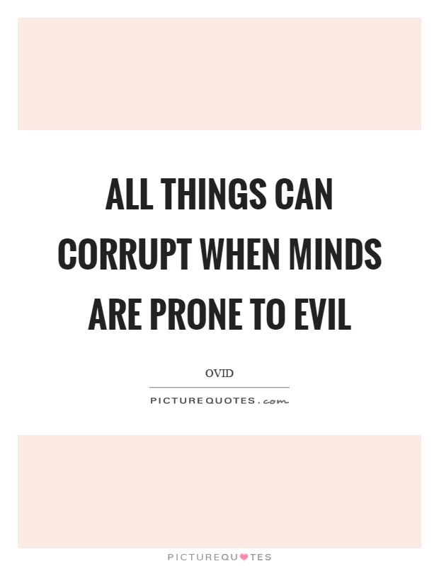 All things can corrupt when minds are prone to evil Picture Quote #1