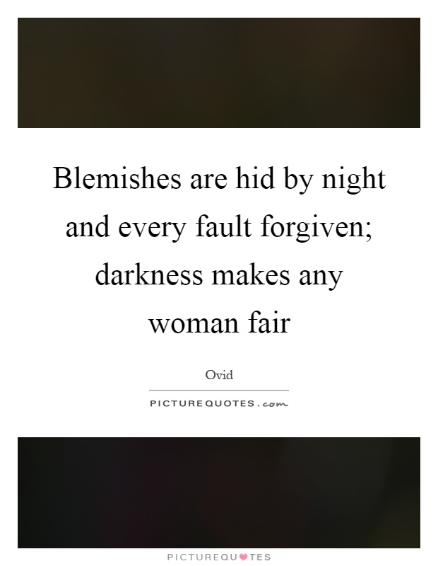 Blemishes are hid by night and every fault forgiven; darkness makes any woman fair Picture Quote #1