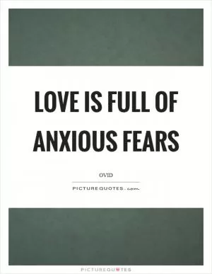 Love is full of anxious fears Picture Quote #1