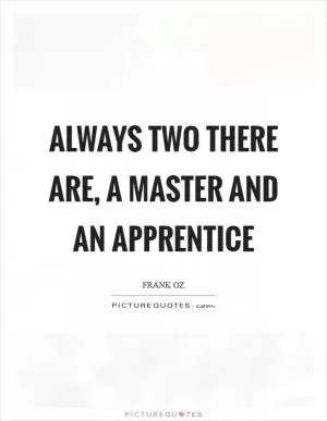 Always two there are, a master and an apprentice Picture Quote #1