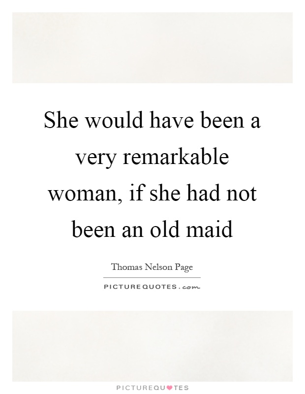 She would have been a very remarkable woman, if she had not been an old maid Picture Quote #1