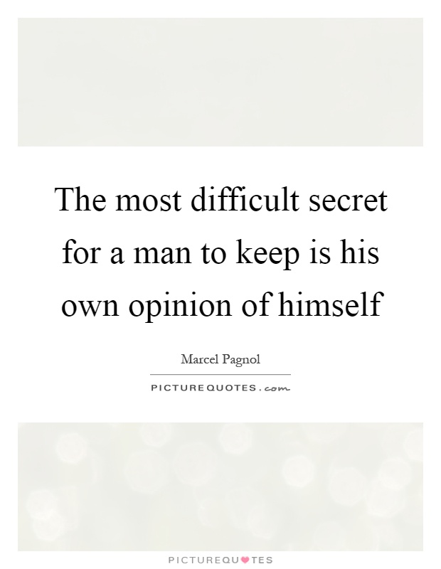 The most difficult secret for a man to keep is his own opinion of himself Picture Quote #1