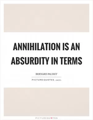Annihilation is an absurdity in terms Picture Quote #1