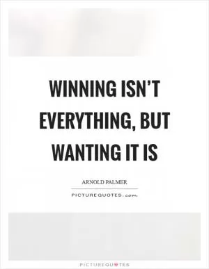 Winning isn’t everything, but wanting it is Picture Quote #1