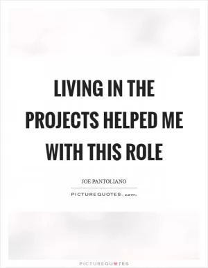 Living in the projects helped me with this role Picture Quote #1