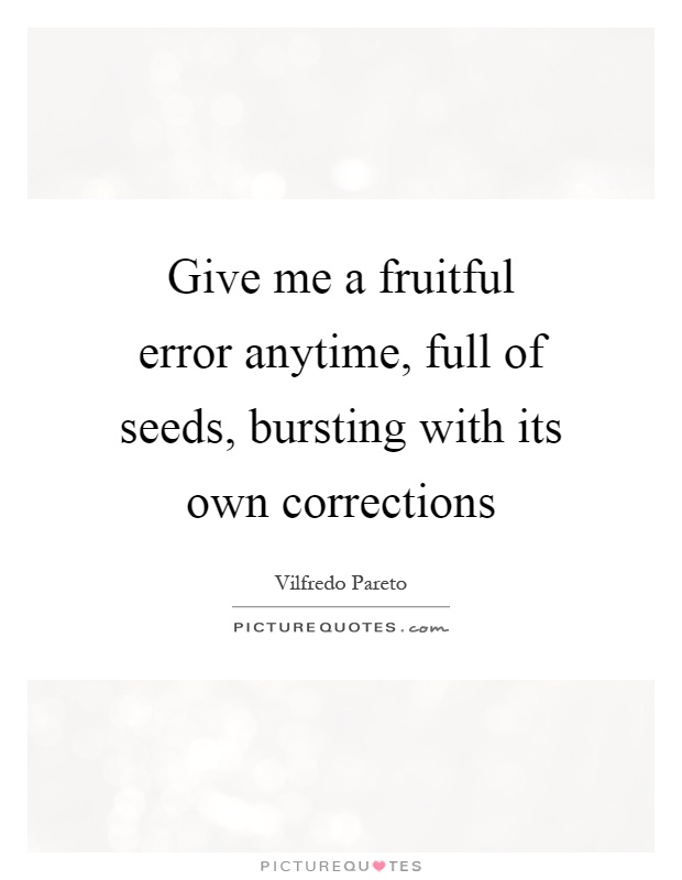Give me a fruitful error anytime, full of seeds, bursting with its own corrections Picture Quote #1