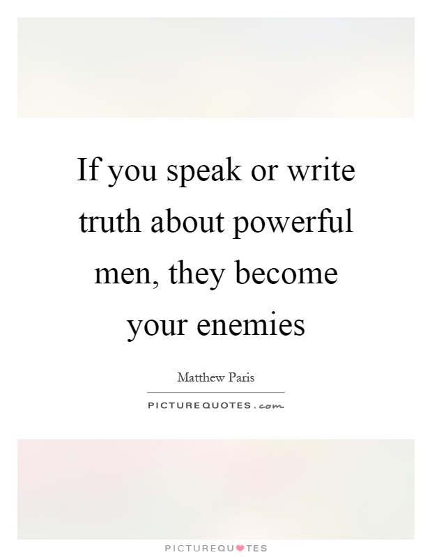 If you speak or write truth about powerful men, they become your enemies Picture Quote #1