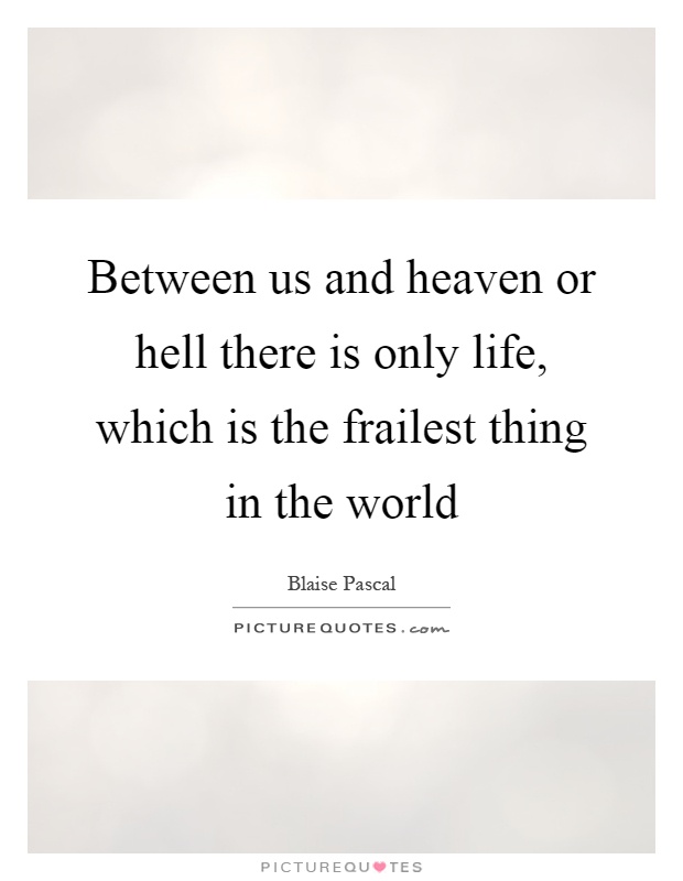 Between us and heaven or hell there is only life, which is the frailest thing in the world Picture Quote #1