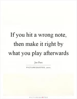 If you hit a wrong note, then make it right by what you play afterwards Picture Quote #1