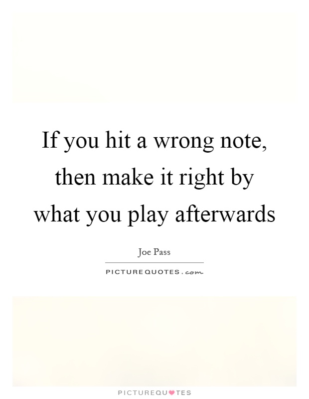 If you hit a wrong note, then make it right by what you play afterwards Picture Quote #1