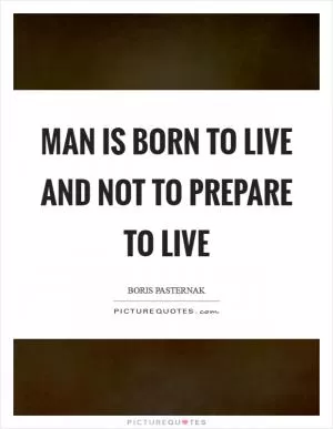 Man is born to live and not to prepare to live Picture Quote #1